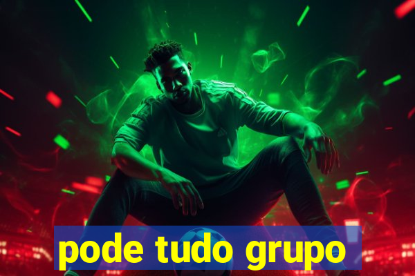pode tudo grupo